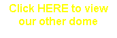 Text Box: Click HERE to viewour other dome